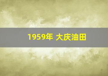 1959年 大庆油田